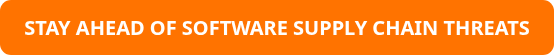 STAY AHEAD OF SOFTWARE SUPPLY CHAIN THREATS